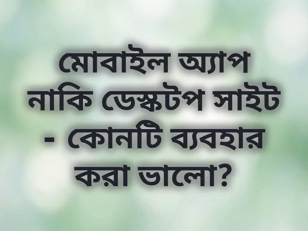 অ্যাপ বনাম ডেস্কটপ সাইট